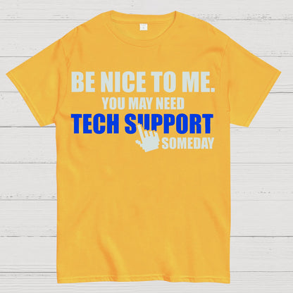 Be Nice To Me. You May Need Tech Support Someday Geek T-Shirt
