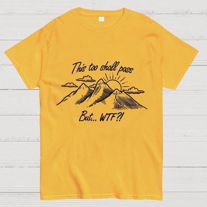 This Too Shall Pass But Wtf ! Geek T-Shirt
