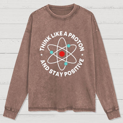 Think Like A Proton And Stay Positive Washed Long Sleeve Tee