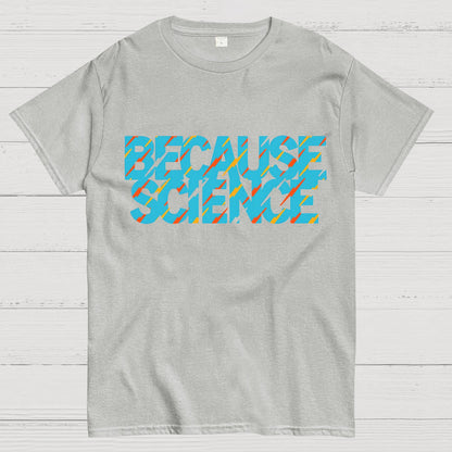 Because Science Geeky T-Shirt