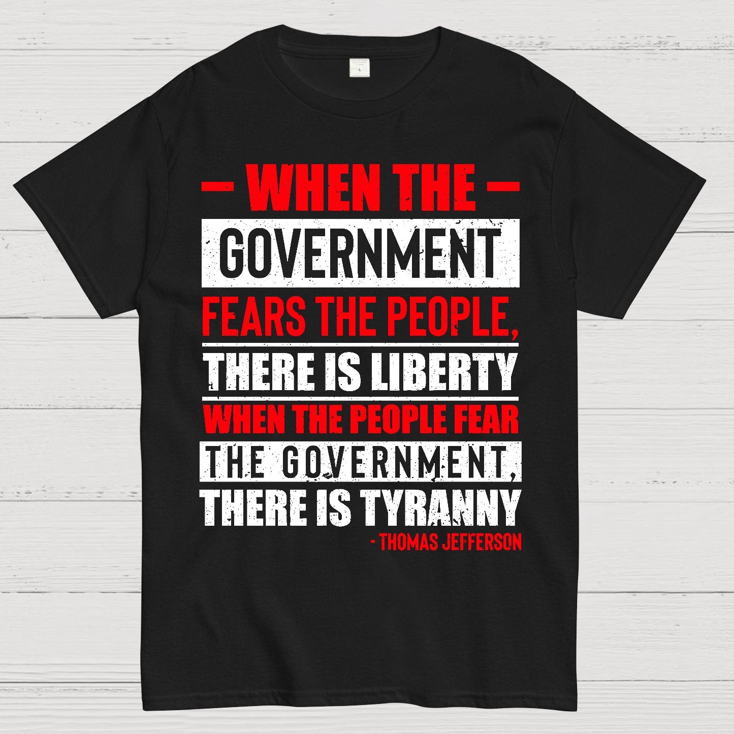 When The Government Fears The People There Is Liberty. When The People Fear The Government There Is Tyranny Geek T-Shirt