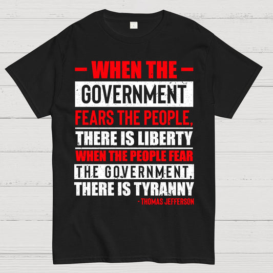 When The Government Fears The People There Is Liberty. When The People Fear The Government There Is Tyranny Geek T-Shirt