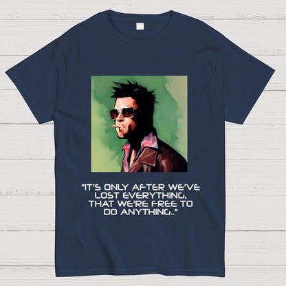 It's Only After We Ve Lost Everything That Were Free To Do Anything Geek T-Shirt