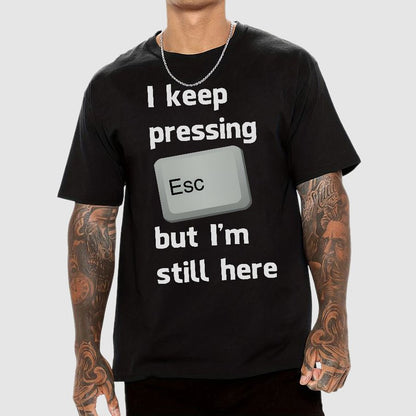I Keep Pressing The Escape Key But I'm Still Here Geek T-Shirt