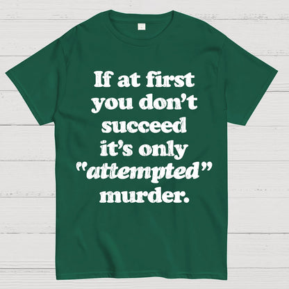 If At First You Dont Succeed Its Attempted Murder Sarcastic Geek T-Shirt
