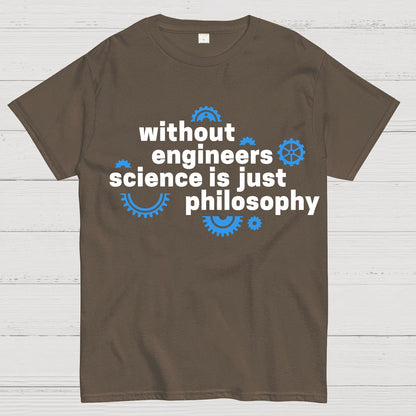 Without engineers science is just philosophy Geek T-Shirt