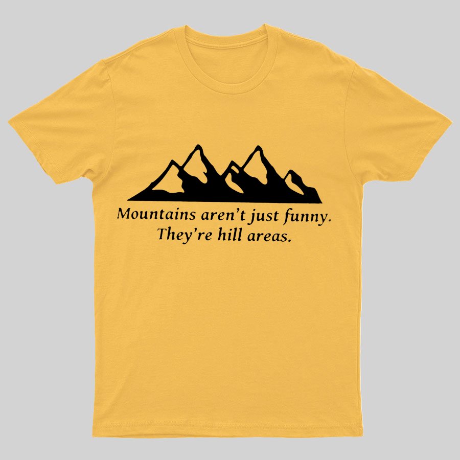 Mountain's Aren't Just Funny - They're Hill Areas Geeky T-Shirt