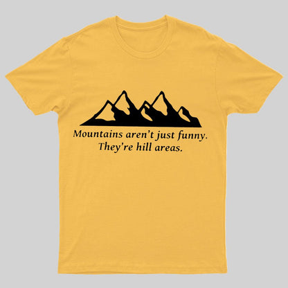 Mountain's Aren't Just Funny - They're Hill Areas Geeky T-Shirt