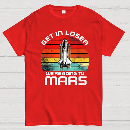Get In Loser We're Going To Mars Geek T-Shirt