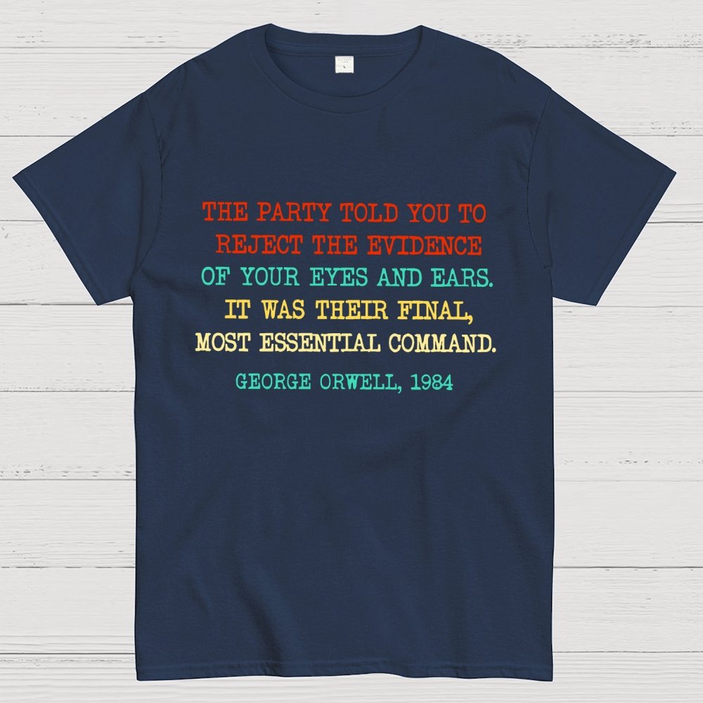 The Party Told You To Reject The Evidence Of Your Eyes And Ears Geek T-Shirt