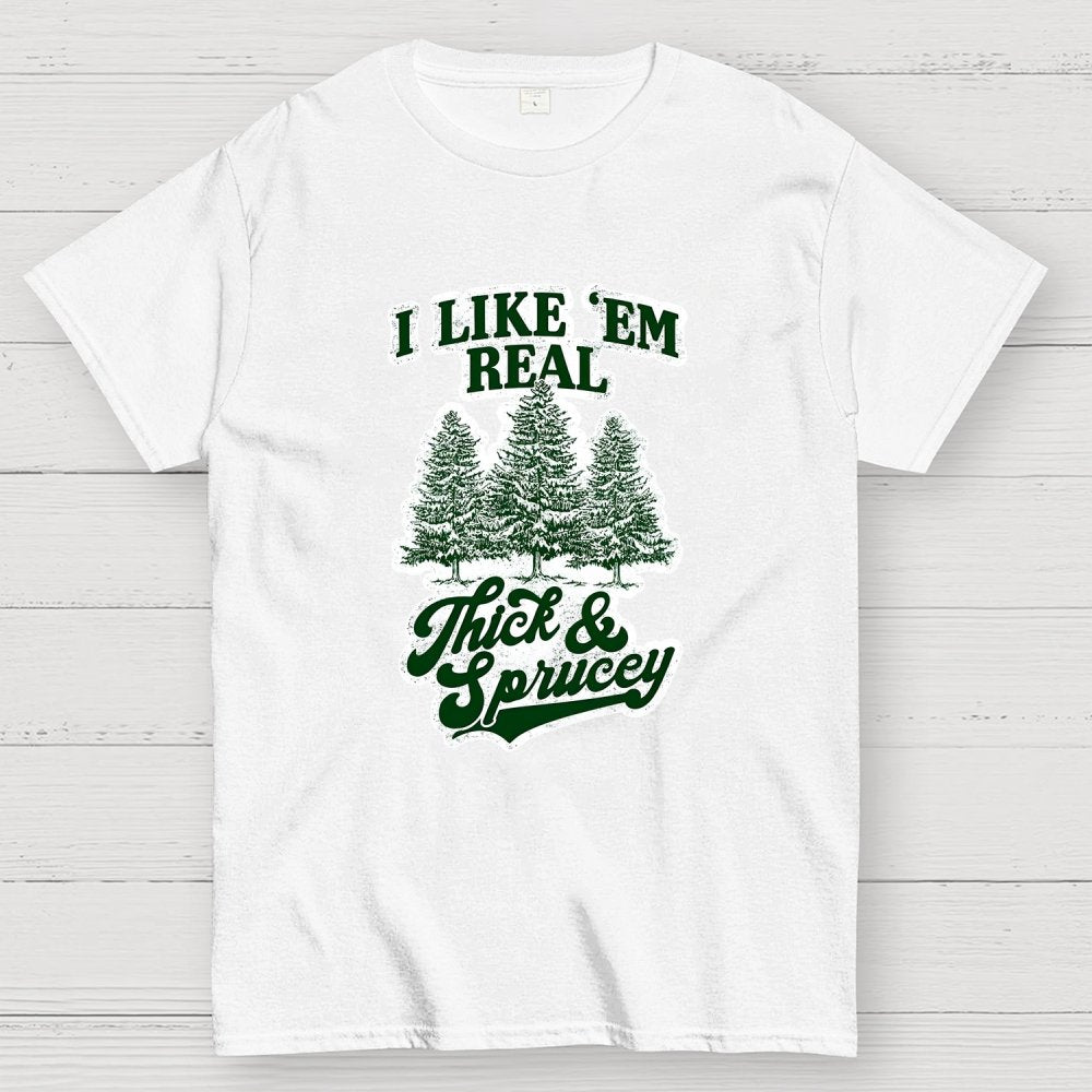 I Like 'Em Real Thick & Sprucey Geek T-Shirt