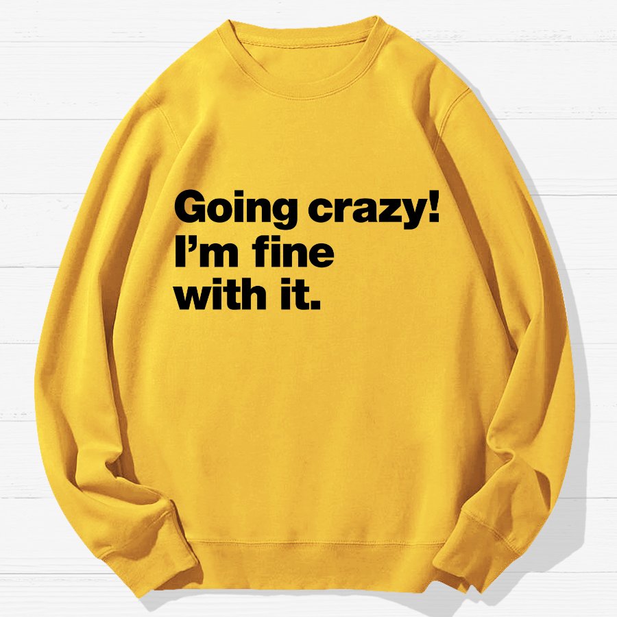 Going Crazy! I'm Fine With It Geek Cotton Sweatshirt