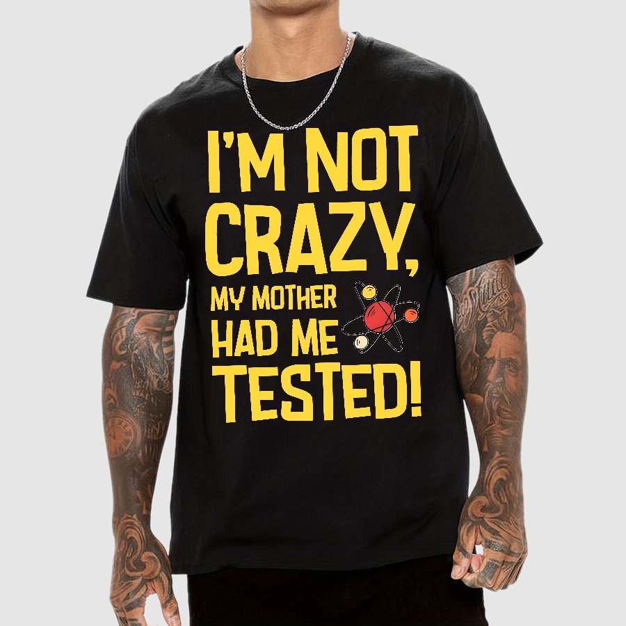 I'm Not Crazy, My Mother Had Me Tested! Geek T-Shirt