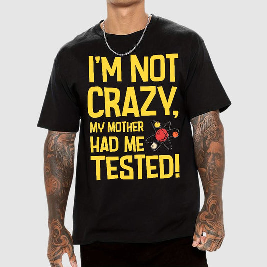 I'm Not Crazy, My Mother Had Me Tested! Geek T-Shirt