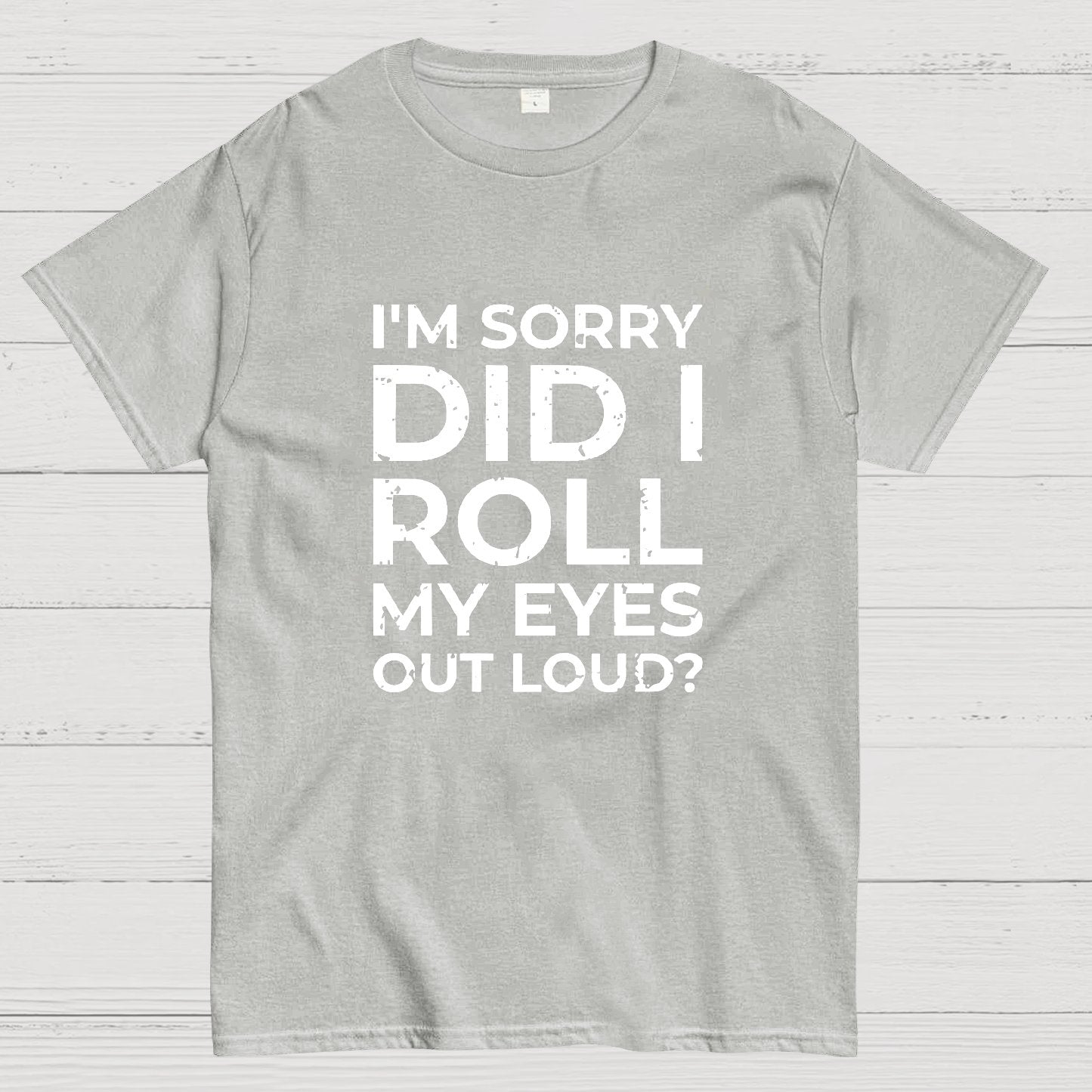 I'm Sorry, Did I Roll My Eyes Out Loud Geeky T-Shirt