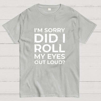 I'm Sorry, Did I Roll My Eyes Out Loud Geeky T-Shirt