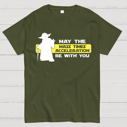 May the Mass Times Acceleration be With You Geek T-Shirt