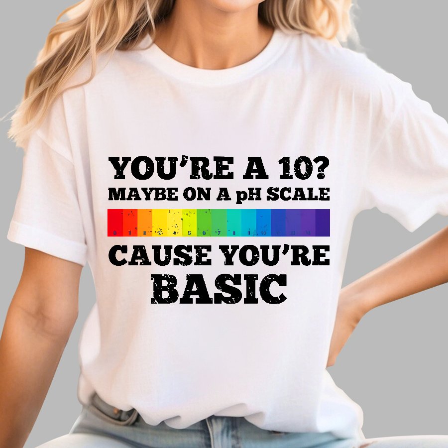 Maybe On A pH Scale Cause You're Basic Geek T-Shirt