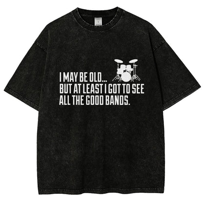 I May Be Old But At Least I Got To See All The Good Bands Vintage Distressed T-shirt