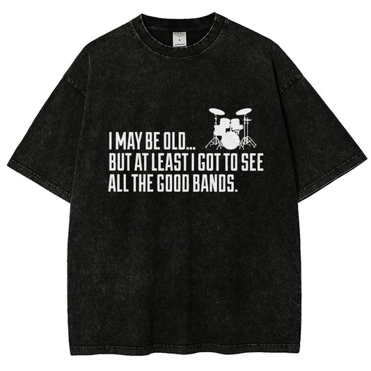 I May Be Old But At Least I Got To See All The Good Bands Vintage Distressed T-shirt