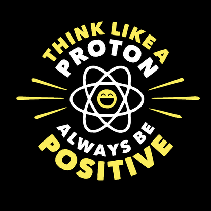 Think Like a Proton - Always be Positive Geeky T-Shirt