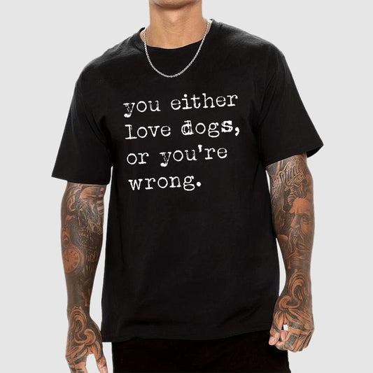 You Either Love Dogs, Or You're Wrong Geek T-Shirt