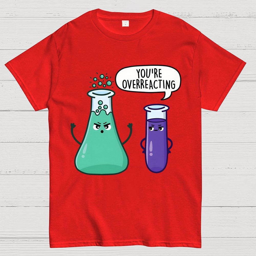 You're Overreacting Geek T-Shirt