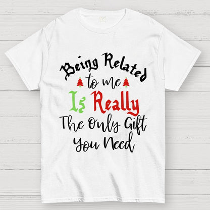 Being Related Το Με Is Really The Only Gift You Need Geek T-Shirt