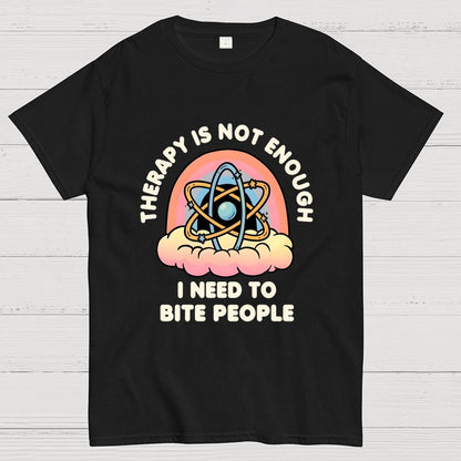 Therapy Is Not Enough, I Need To Bite People Geek T-Shirt
