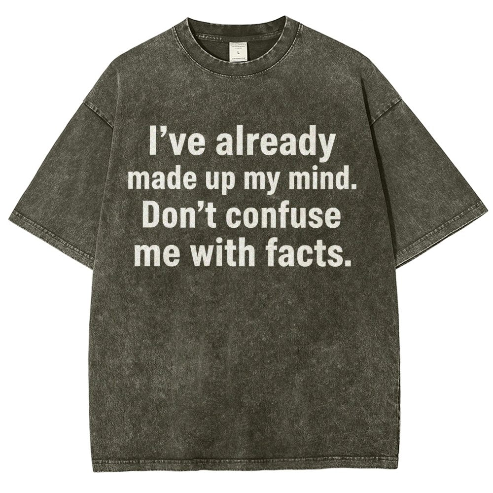 I’Ve Already Made Up My Mind. Don’T Confuse Me With Facts Vintage Distressed T-shirt