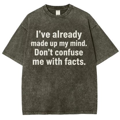 I’Ve Already Made Up My Mind. Don’T Confuse Me With Facts Vintage Distressed T-shirt