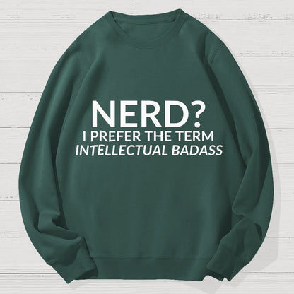 Nerd I Prefer the Term Intellectual Badass Geek Cotton Sweatshirt