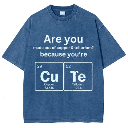 Are You Made Out Of Copper & Tellurium Because You're Cute Vintage Distressed T-shirt