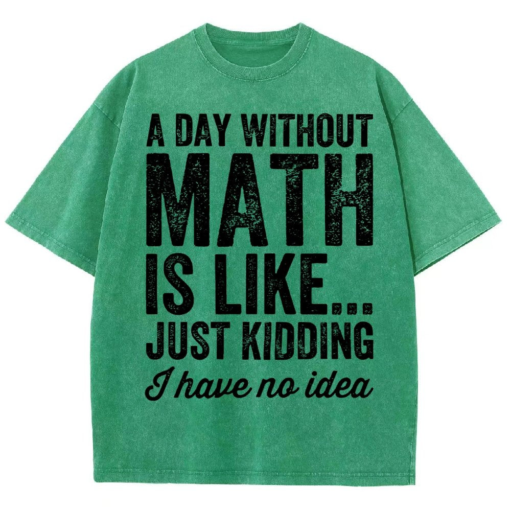 A Day Without Math Is Like Just Kidding I Have No Idea Vintage Distressed T-shirt