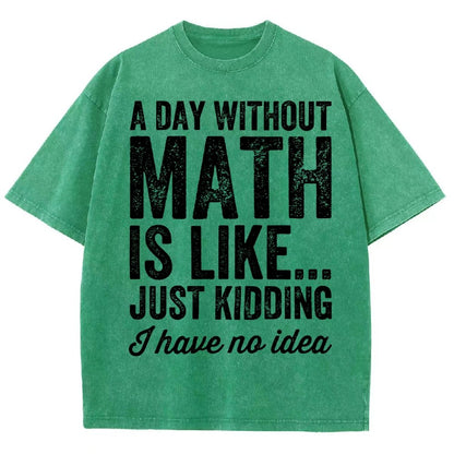 A Day Without Math Is Like Just Kidding I Have No Idea Vintage Distressed T-shirt