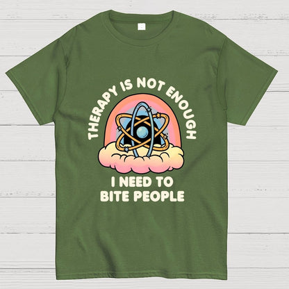 Therapy Is Not Enough, I Need To Bite People Geek T-Shirt