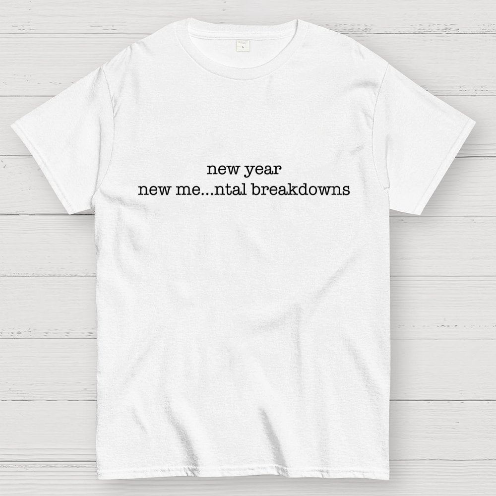 New Year New Me…ntal Breakdowns Geek T-Shirt