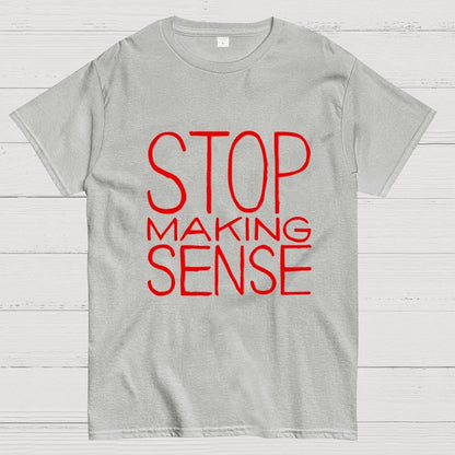 STOP MAKING SENSE Geek T-Shirt