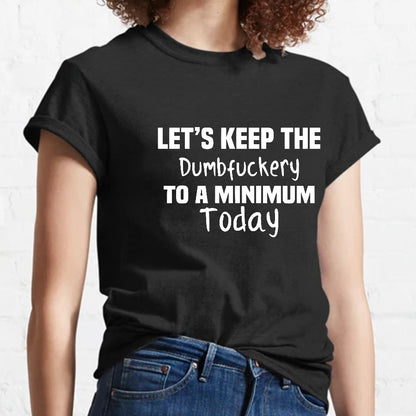 Let's Keep the Dumbfuckery to A Minimum Today Geeky T-Shirt