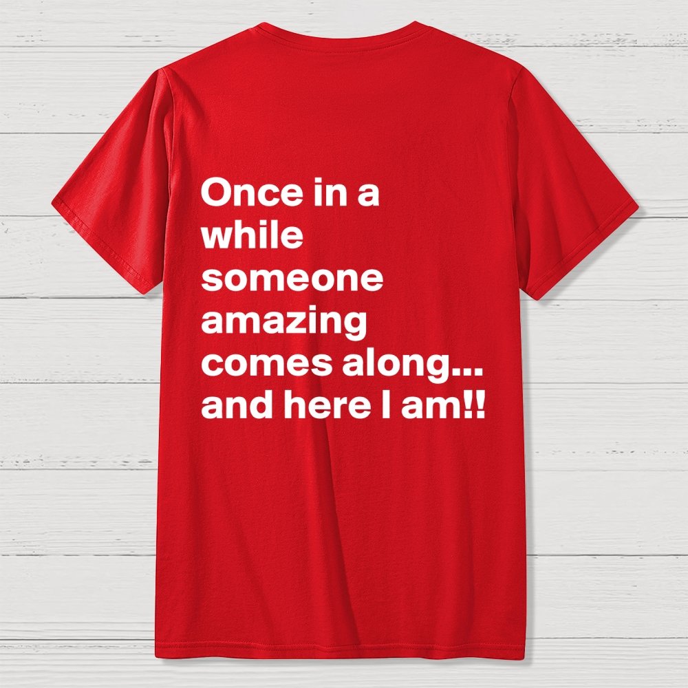 Once In A While Someone Amazing Comes Along.. And Here I Am  Back Printing Geek T-Shirt