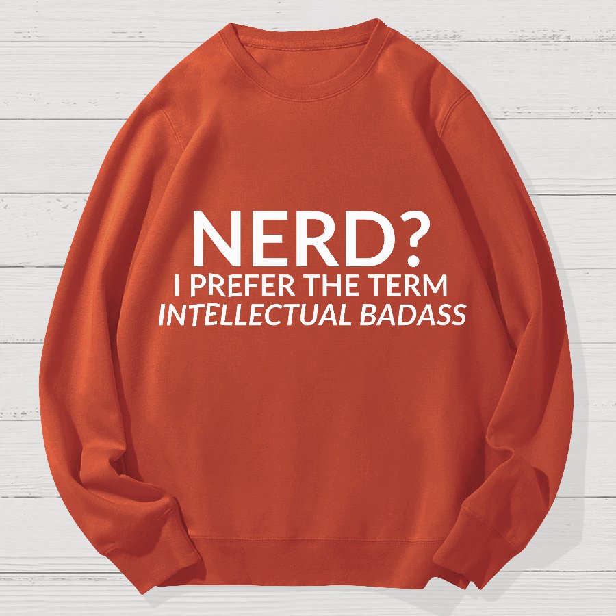Nerd I Prefer the Term Intellectual Badass Geek Cotton Sweatshirt