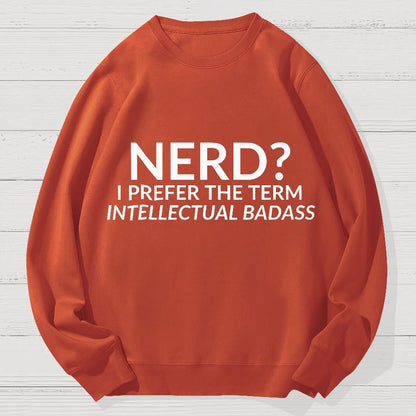 Nerd I Prefer the Term Intellectual Badass Geek Cotton Sweatshirt
