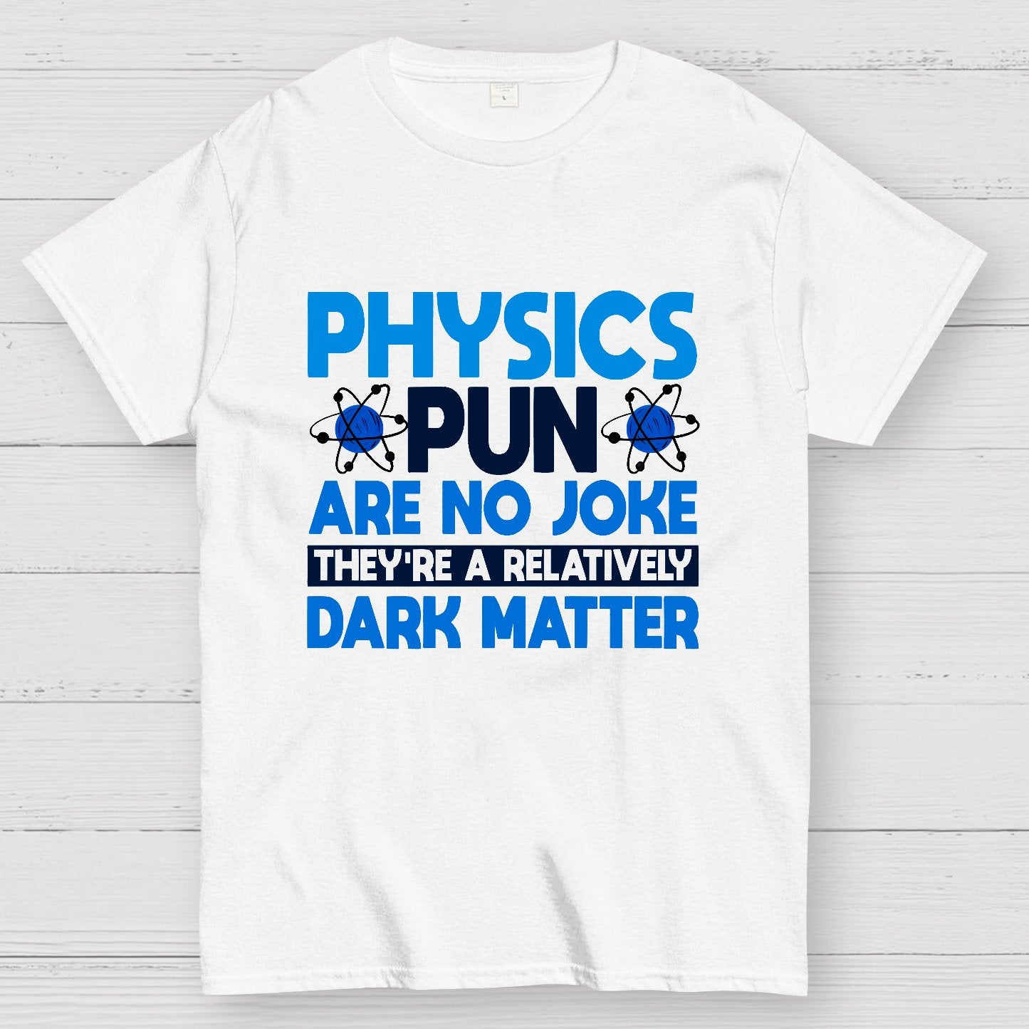 Physics Pun Are No Joke They're A Relatively Dark Matter Geek T-Shirt