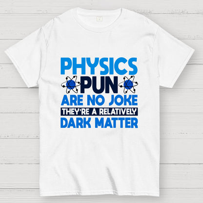 Physics Pun Are No Joke They're A Relatively Dark Matter Geek T-Shirt
