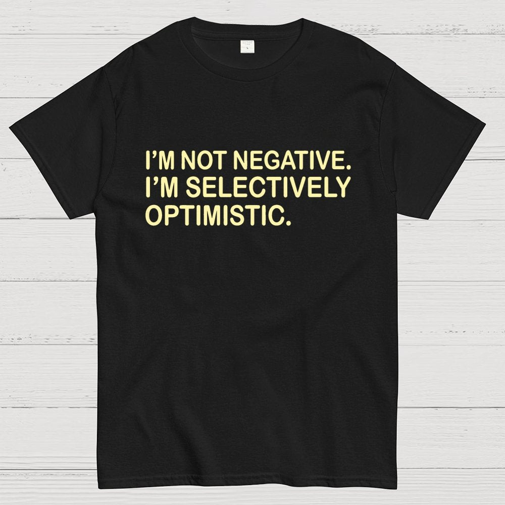 I’m Not Negative. I’m Selectively Optimistic. Geek T-Shirt