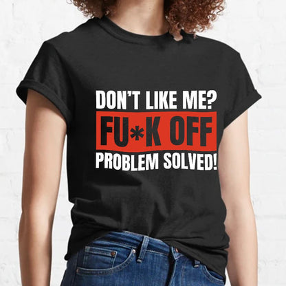 Don't Like Me Fuck Off Problem Solved Sarcastic Geeky T-Shirt