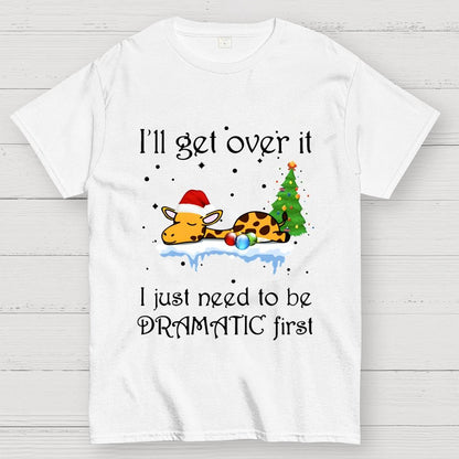 I'll Get Over It. I Just Need To Be Dramatic First Geek T-Shirt