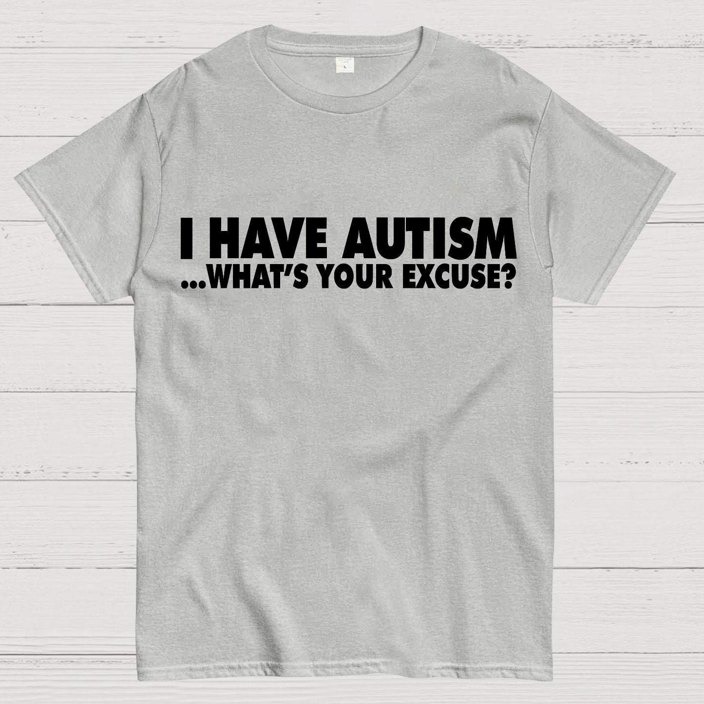 I Have Autism What's Your Excuse Geek T-Shirt