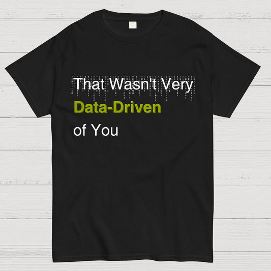 That Wasn't Very Data-Driven of You Geek T-Shirt