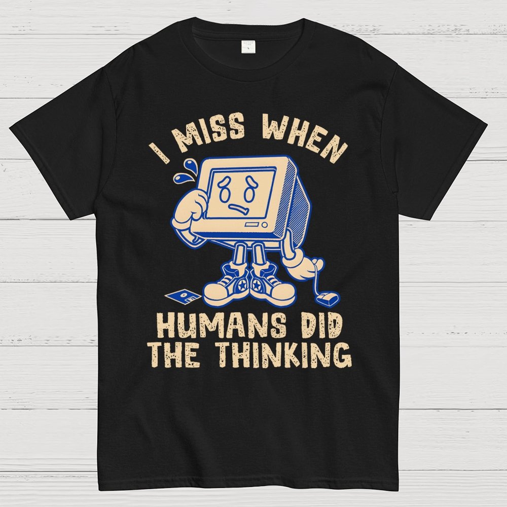 When Humans Did The Thinking Geek T-Shirt